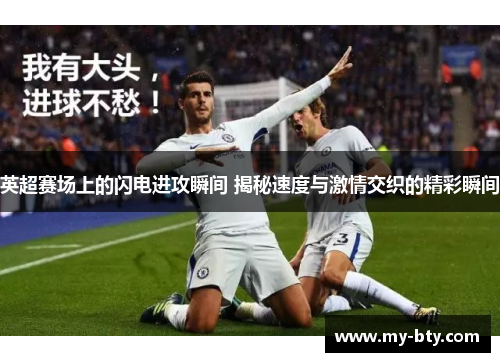 英超赛场上的闪电进攻瞬间 揭秘速度与激情交织的精彩瞬间