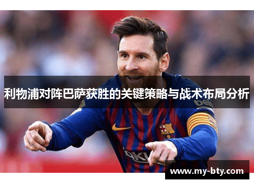 利物浦对阵巴萨获胜的关键策略与战术布局分析