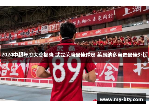 2024中超年度大奖揭晓 武磊荣膺最佳球员 莱昂纳多当选最佳外援