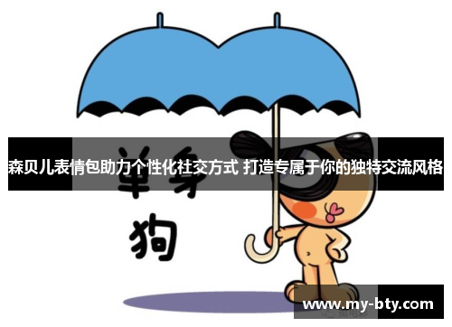 森贝儿表情包助力个性化社交方式 打造专属于你的独特交流风格