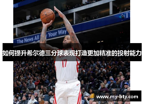 如何提升希尔德三分球表现打造更加精准的投射能力
