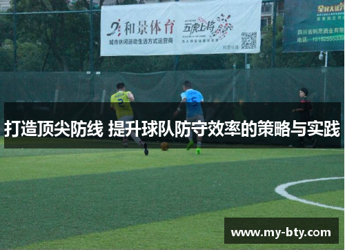 打造顶尖防线 提升球队防守效率的策略与实践