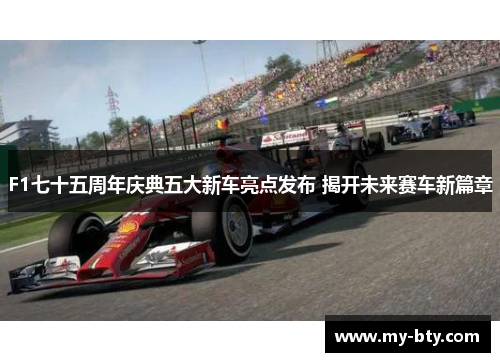 F1七十五周年庆典五大新车亮点发布 揭开未来赛车新篇章