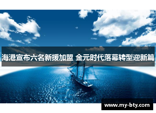 海港宣布六名新援加盟 金元时代落幕转型迎新篇