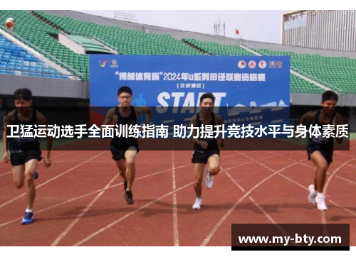 卫猛运动选手全面训练指南 助力提升竞技水平与身体素质