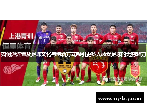 如何通过普及足球文化与创新方式吸引更多人感受足球的无穷魅力