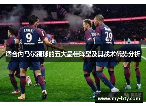 适合内马尔踢球的五大最佳阵型及其战术优势分析 适合内马尔踢球的五大最佳阵型及其战术优势分析