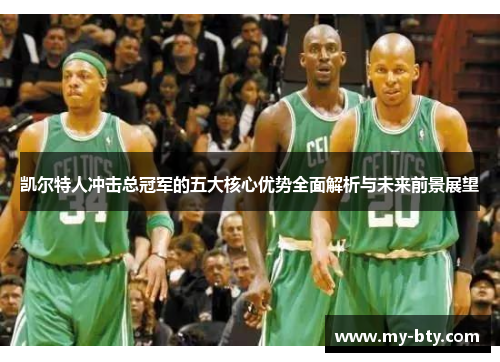 凯尔特人冲击总冠军的五大核心优势全面解析与未来前景展望