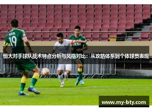 恒大对手球队战术特点分析与风格对比：从攻防体系到个体球员表现