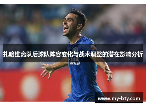 扎哈维离队后球队阵容变化与战术调整的潜在影响分析