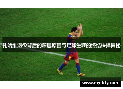 扎哈维退役背后的深层原因与足球生涯的终结抉择揭秘