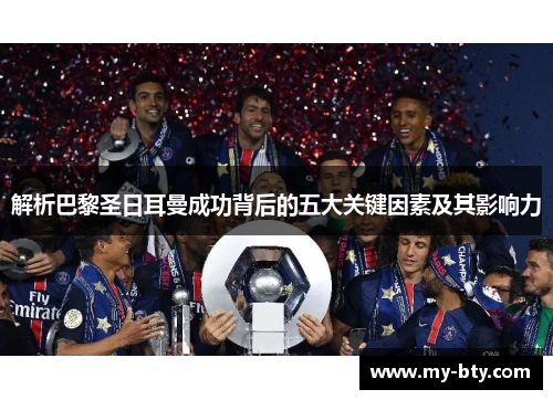 解析巴黎圣日耳曼成功背后的五大关键因素及其影响力