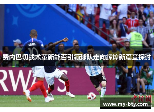 费内巴切战术革新能否引领球队走向辉煌新篇章探讨 费内巴切战术革新能否引领球队走向辉煌新篇章探讨
