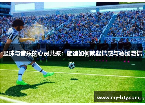 足球与音乐的心灵共振：旋律如何唤起情感与赛场激情