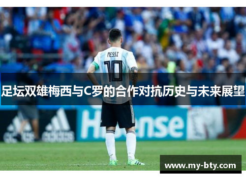 足坛双雄梅西与C罗的合作对抗历史与未来展望