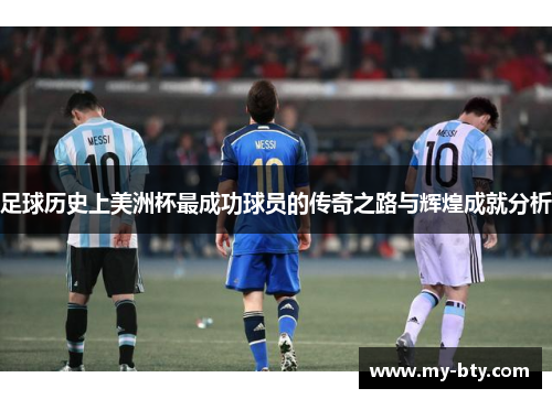 足球历史上美洲杯最成功球员的传奇之路与辉煌成就分析