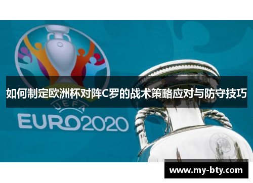 如何制定欧洲杯对阵C罗的战术策略应对与防守技巧