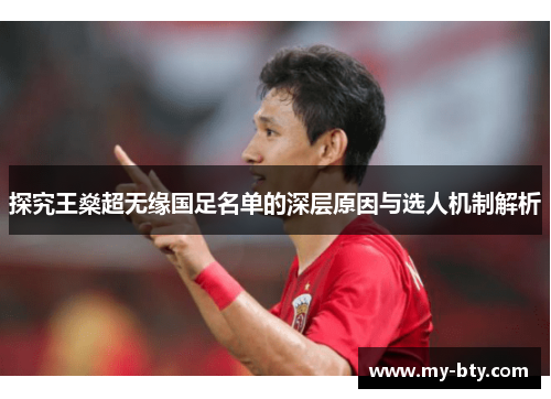 探究王燊超无缘国足名单的深层原因与选人机制解析 探究王燊超无缘国足名单的深层原因与选人机制解析