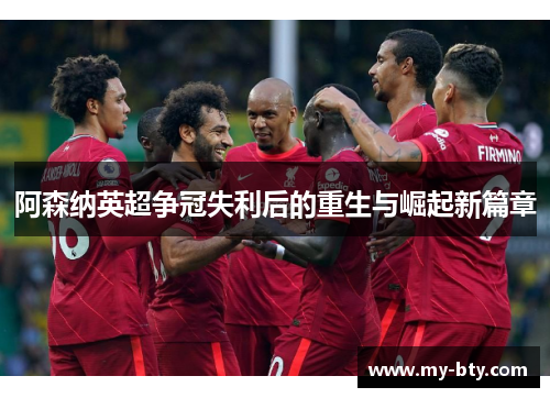 阿森纳英超争冠失利后的重生与崛起新篇章 阿森纳英超争冠失利后的重生与崛起新篇章