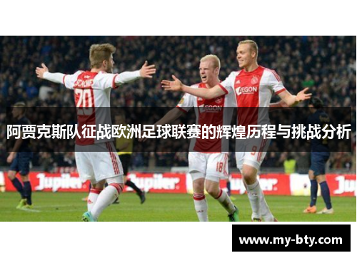 阿贾克斯队征战欧洲足球联赛的辉煌历程与挑战分析 阿贾克斯队征战欧洲足球联赛的辉煌历程与挑战分析