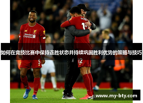 如何在竞技比赛中保持连胜状态并持续巩固胜利优势的策略与技巧